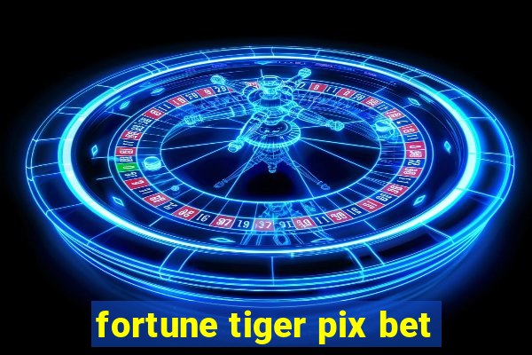 fortune tiger pix bet